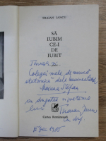 Traian Iancu - Sa iubim ce-i de iubit (cu autograful autorului)