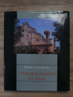 Walter Konschitzky - Arhitectura populara din Banat