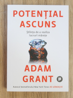 Adam Grant - Potential ascuns. Stiinta de a realiza lucruri marete
