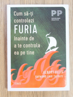 Albert Ellis, Raymond Chip Tafrate - Cum sa-ti controlezi furia inainte de a te controla ea pe tine