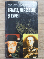 Alex Mihai Stoenescu - Armata, maresalul si evreii