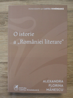 Alexandra Florina Manescu - O istorie a Romaniei literare