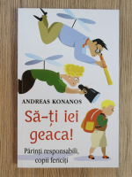 Andreas Konanos - Sa-ti iei geaca. Parinti responsabili, copii fericiti