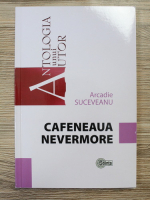 Arcadie Suceveanu - Antologia unui autor. Cafeneaua nevermore