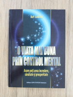 Burt Goldman - O viata mai buna prin control mental. Acum poti avea incredere, sanatate si prosperitate