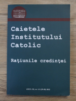Caietele Institutului Catolic. Ratiunile credintei, anul XI, nr. 1-2(19-20), 2012
