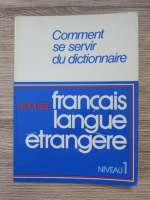Comment se servir du dictionnaire. Larousse francais langue etrangere (niveau 1)