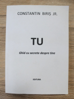 Constantin Biris - Tu. Ghid cu secrete despre tine