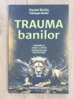 Daniel Bichis - Trauma banilor. Schimba-ti relatia cu banii si bucura-te de bunastare