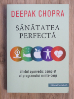 Deepak Chopra - Sanatatea perfecta. Ghidul ayurvedic complet al programului minte-corp