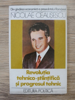Din gandirea economica a presedintelui Romaniei, Nicolae Ceausescu. Revolutia tehnico-stiintifica si progresul tehnic