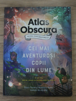Dylan Thuras - Atlas Obscura. Ghidul exploratorului pentru cei mai aventurosi copii din lume