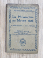 Etienne Gilson - La philosophie  au moyen age, volumul 1. De scot erigene A. S. Bonaventure (1922)