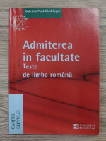 Gabriela Pana Dindelegan - Admiterea in facultate. Teste de limba romana