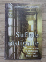 George Bera Aradeanu - Suflete rastignite. Versuri scrise in inchisoare intre anii 1952-1955
