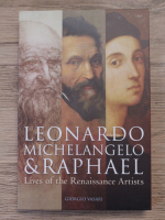 Giorgio Vasari - Leonardo Michelangelo and Raphael. Lives of the renaissance artists