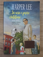 Harper Lee - Sa ucizi o pasare cantatoare
