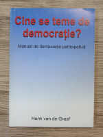 Henk vad de Graaf - Cine se teme de democratie? Manual de democratie participativa