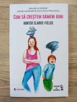 Hunter Clarke Fields - Cum sa crestem oameni buni
