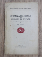 Ioan C. Filitti - Organizarea Brailei dupa eliberarea de sub turci. Sub ocupatia rusa, de la 1828 la 1834 (1930)