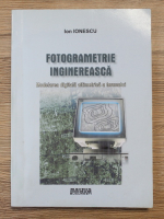 Ion Ionescu - Fotogrametrie inginereasca. Modelarea digitala altimetrica a terenului