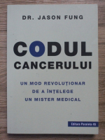 Jason Fung - Codul cancerului. Un mod revolutionar de a intelege un mister medical