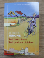 Jerome K. Jerome - Trei intr-o barca. Trei pe doua biciclete