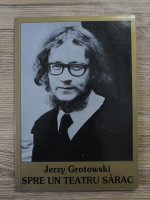 Jerzy Grotowski - Spre un teatru sarac