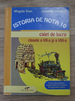 Magda Stan - Istoria de nota 10. Caiet de lucru, clasele a VII-a si a VIII-a