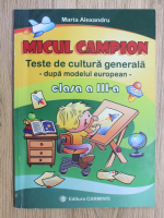Anticariat: Maria Alexandru - Micul campion. Teste de cultura generala dupa modelul european, clasa a III-a