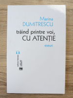 Marina Dumitrescu - Traind printre voi, cu atentie