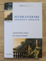 Mihai Zamfir - Studii literare. Stilistica aplicata, volumul 3. Cealalta fata a prozei. Din secolul romantic