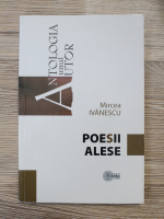 Mircea Ivanescu - Antologia unui autor. Poesii alese