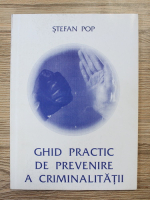 Pop Stefan - Ghid practic de prevenire a criminalitatii
