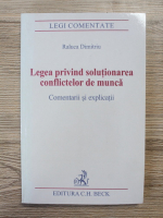 Raluca Dimitriu - Legea privind solutionarea conflictelor de munca. Comentarii si explicatii
