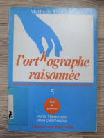 Rene Thimonnier - L'orthographe raisonne. Memento orthographique et grammatical (volumul 5)