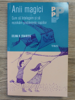 Selma H. Fraiberg - Anii magici. Cum sa intelegem si sa rezolvam problemele copiilor