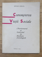 Septimiu Chelcea - Cunoasterea vietii sociale. Chestionarul si interviul in ancheta sociologica