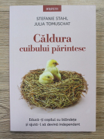 Stefanie Stahl - Caldura cuibului parintesc. Educa-ti copilul cu blandete si ajuta-l sa devina independent