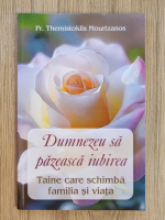 Anticariat: Themistoklis Mourtzanos - Dumnezeu sa pazeasca iubirea. Taine care schimba familia si viata