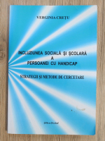 Virginia Cretu - Incluziunea sociala si scolara a persoanei cu handicap. Strategii si metode de cercetare