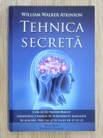 William Walker Atkinson - Tehnica secreta. Cum sa va transformati gandurile-cerinta in evenimente realizate in afaceri, precum si in viata de zi cu zi
