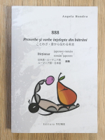 Angela Hondru - 888 de proverbe si vorbe intelepte din batrani. Dictionar japonez-roman, roman-japonez