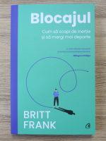 Britt Frank - Blocajul. Cum sa scapi de inertie si sa mergi mai departe