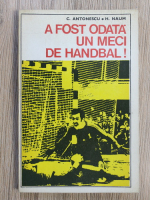 C. Antonescu - A fost odata un meci de handbal
