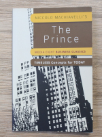 Calum Roberts - Niccolo Machiavelli's media eight business classics. The prince. Timeless concepts for today