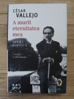 Cesar Vallejo - A murit eternitatea mea