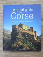 Claudine Penou, Antoine Lorgnier - Le grand guide de la Corse. Au coeur de l'ile de Beaute
