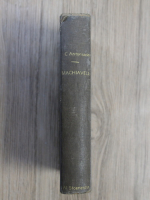 Constantin Antoniade - Machiavelli. Omul, timpurile, opera. Secretarul Florentin (1932)