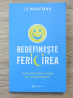 Cy Wakeman - Redefineste fericirea. Cum sa iti linistesti mintea intr-o lume haotica